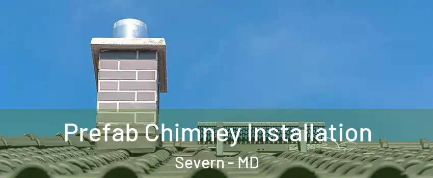  Prefab Chimney Installation Severn - MD