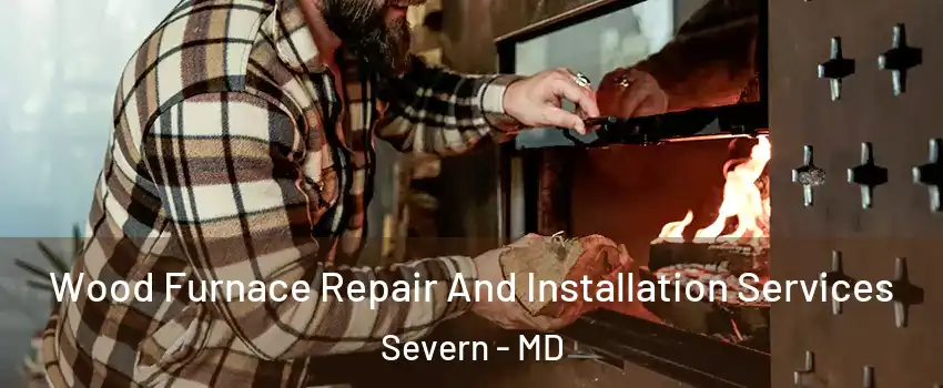  Wood Furnace Repair And Installation Services Severn - MD